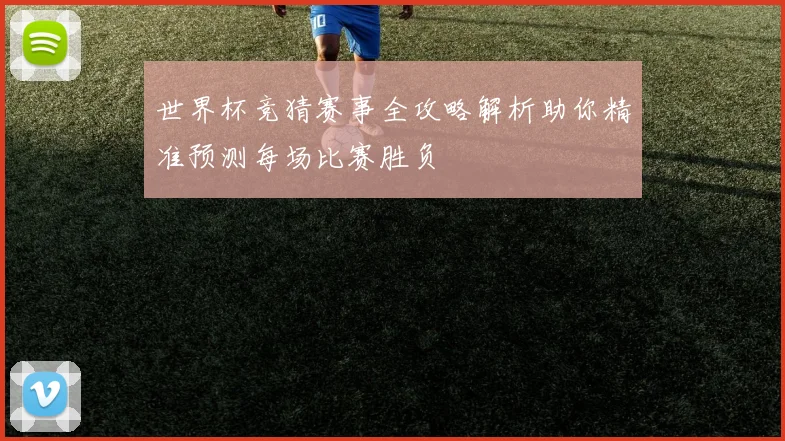 世界杯竞猜赛事全攻略解析助你精准预测每场比赛胜负