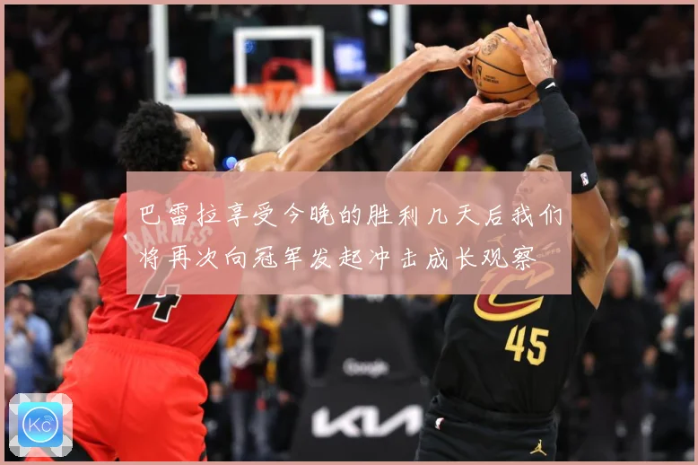 巴雷拉享受今晚的胜利几天后我们将再次向冠军发起冲击成长观察
