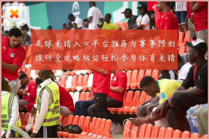 足球竞猜入口平台推荐与赛事预测技巧全攻略助你轻松参与体育竞猜