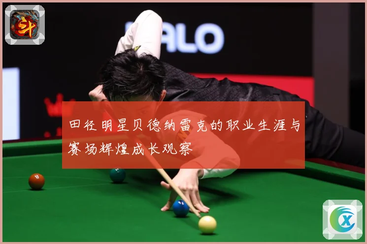 田径明星贝德纳雷克的职业生涯与赛场辉煌成长观察