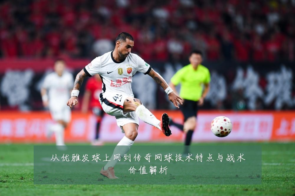 从优雅发球上网到传奇网球技术特点与战术价值解析