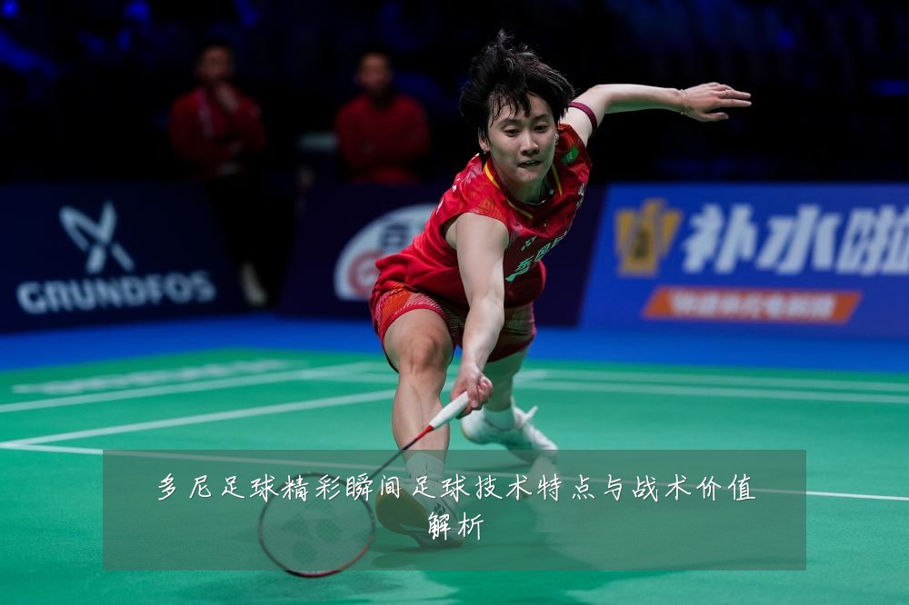 多尼足球精彩瞬间足球技术特点与战术价值解析